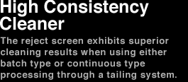 High Consistensy Cleaner Powerful removal of metal, sand and other impurities in the stock that are heavier than pulp fibers.